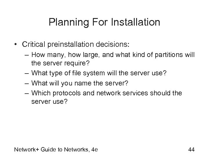 Planning For Installation • Critical preinstallation decisions: – How many, how large, and what