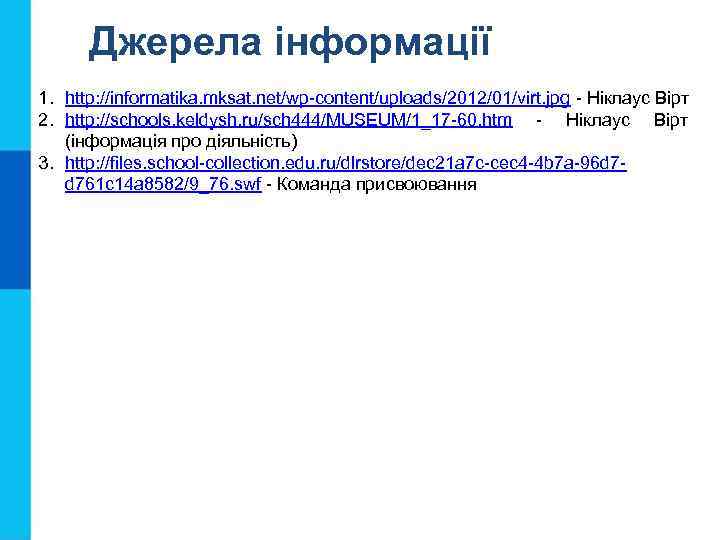 Джерела інформації 1. http: //informatika. mksat. net/wp-content/uploads/2012/01/virt. jpg - Ніклаус Вірт 2. http: //schools.