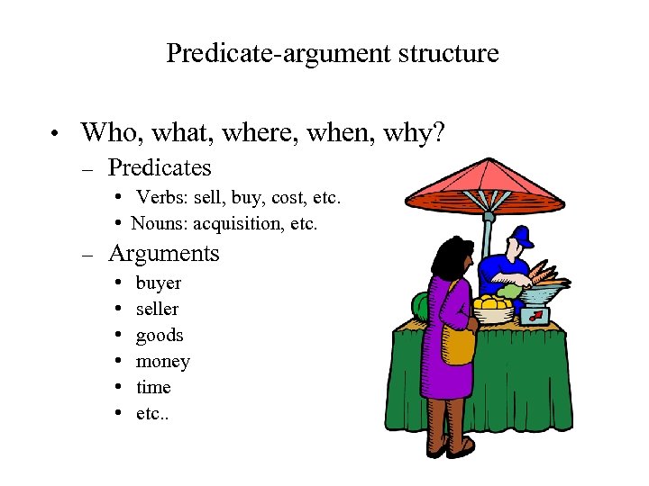 Predicate-argument structure • Who, what, where, when, why? – Predicates • Verbs: sell, buy,