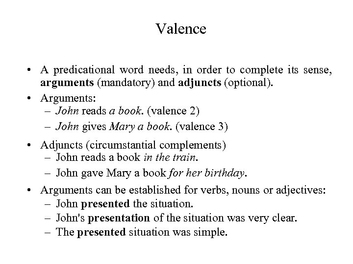 Valence • A predicational word needs, in order to complete its sense, arguments (mandatory)