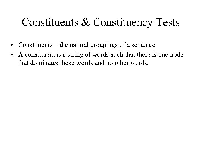 Constituents & Constituency Tests • Constituents = the natural groupings of a sentence •