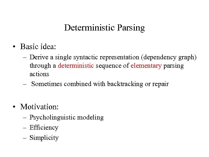 Deterministic Parsing • Basic idea: – Derive a single syntactic representation (dependency graph) through
