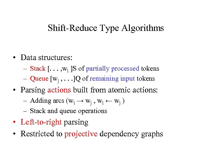 Shift-Reduce Type Algorithms • Data structures: – Stack [. . . , wi ]S