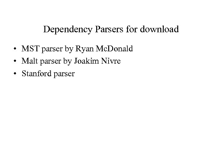 Dependency Parsers for download • MST parser by Ryan Mc. Donald • Malt parser