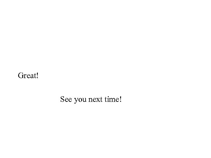 Great! See you next time! 