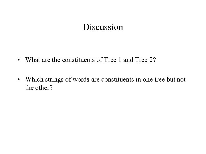 Discussion • What are the constituents of Tree 1 and Tree 2? • Which