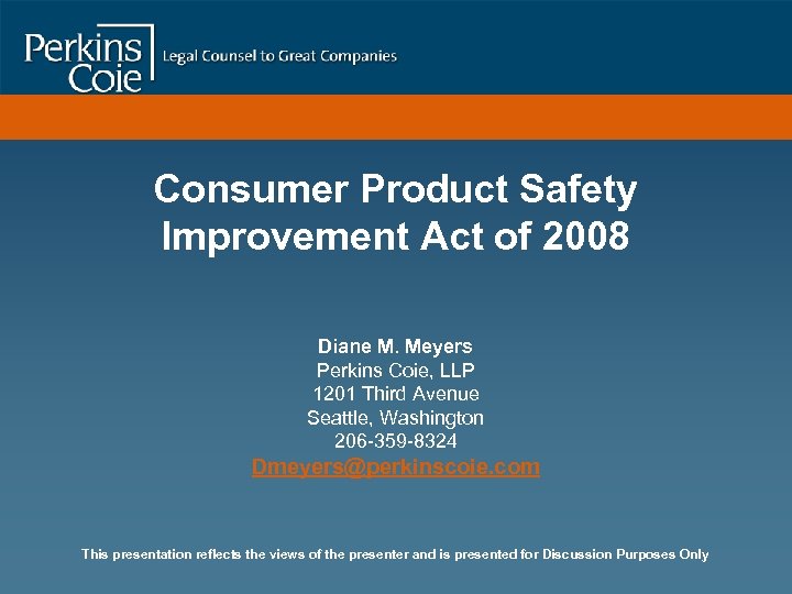 Consumer Product Safety Improvement Act of 2008 Diane M. Meyers Perkins Coie, LLP 1201