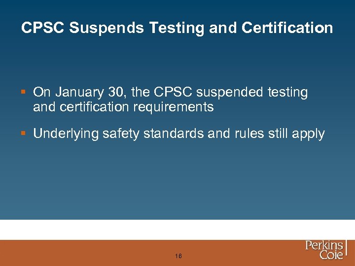 CPSC Suspends Testing and Certification § On January 30, the CPSC suspended testing and