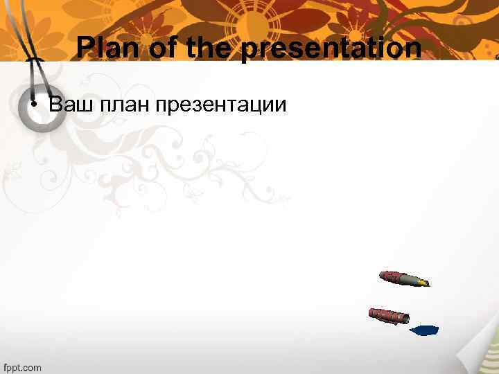 Plan of the presentation • Ваш план презентации 