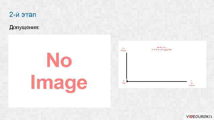 2 -й этап Допущения: 