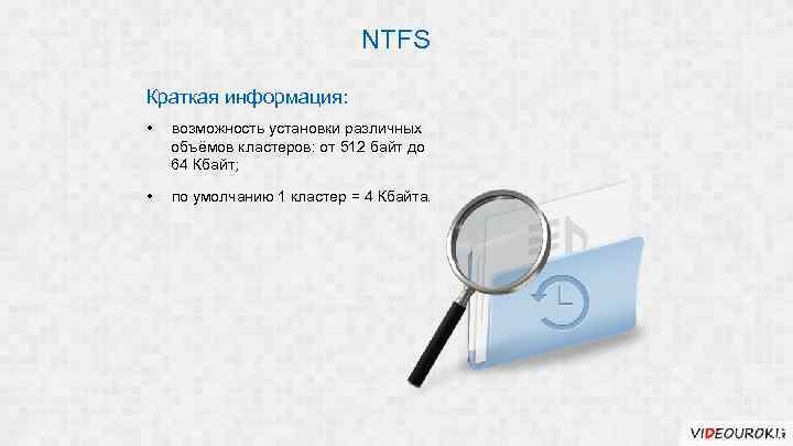 NTFS Краткая информация: • возможность установки различных объёмов кластеров: от 512 байт до 64