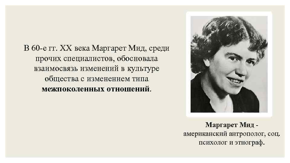 В 60 е гг. XX века Маргарет Мид, среди прочих специалистов, обосновала взаимосвязь изменений