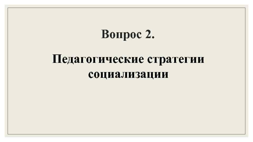 Вопрос 2. Педагогические стратегии социализации 