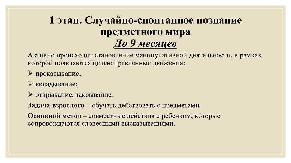 1 этап. Случайно-спонтанное познание предметного мира До 9 месяцев Активно происходит становление манипулятивной деятельности,