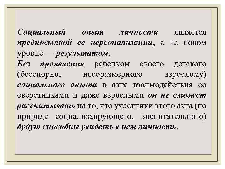 Социальный опыт личности является предпосылкой ее персонализации, а на новом уровне — результатом. Без