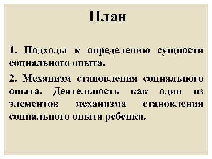 План 1. Подходы к определению сущности социального опыта. 2. Механизм становления социального опыта. Деятельность