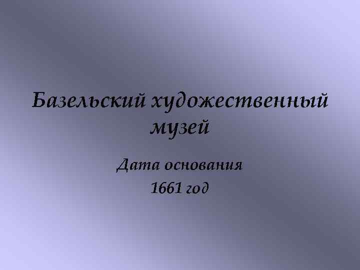 Базельский художественный музей Дата основания 1661 год 