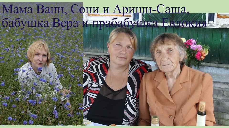 Мама Вани, Сони и Ариши-Саша, бабушка Вера и прабабушка Евдокия 