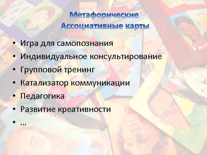  • • Игра для самопознания Индивидуальное консультирование Групповой тренинг Катализатор коммуникации Педагогика Развитие