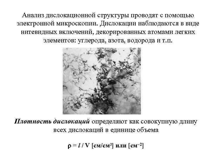 Анализ дислокационной структуры проводят с помощью электронной микроскопии. Дислокации наблюдаются в виде нитевидных включений,