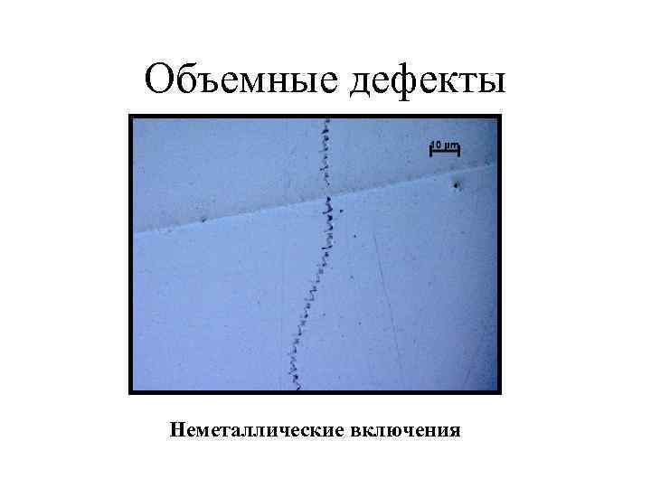 Объемные дефекты Неметаллические включения 
