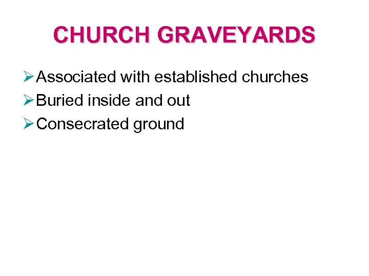 CHURCH GRAVEYARDS Ø Associated with established churches Ø Buried inside and out Ø Consecrated