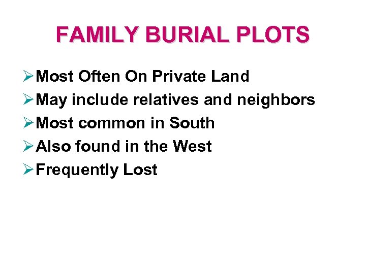 FAMILY BURIAL PLOTS Ø Most Often On Private Land Ø May include relatives and