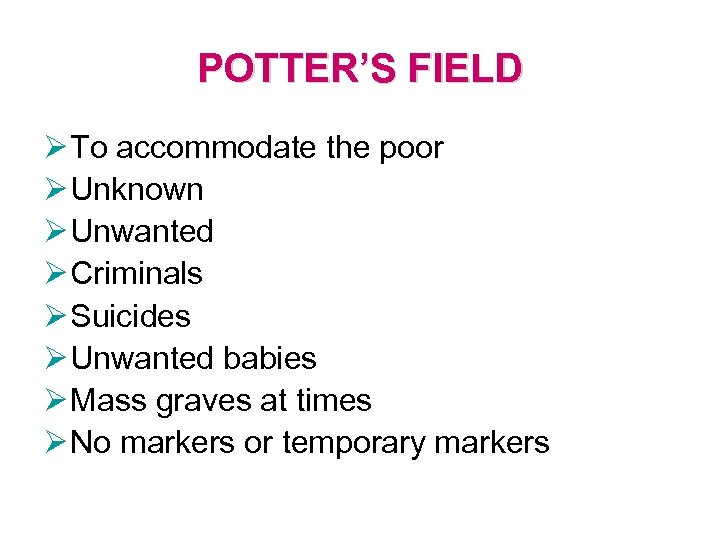 POTTER’S FIELD Ø To accommodate the poor Ø Unknown Ø Unwanted Ø Criminals Ø