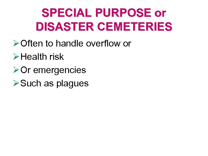 SPECIAL PURPOSE or DISASTER CEMETERIES Ø Often to handle overflow or Ø Health risk