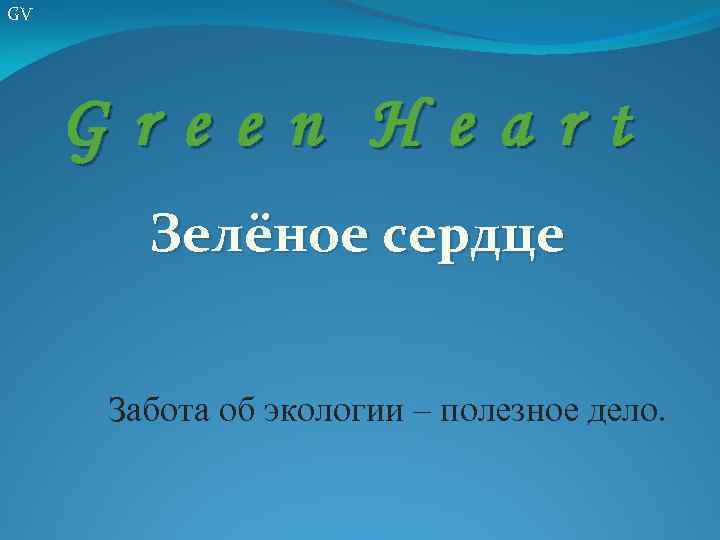 GV Green Heart Зелёное сердце Забота об экологии – полезное дело. 