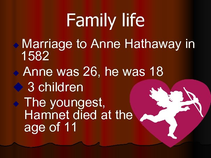 Family life Marriage to Anne Hathaway in 1582 Anne was 26, he was 18