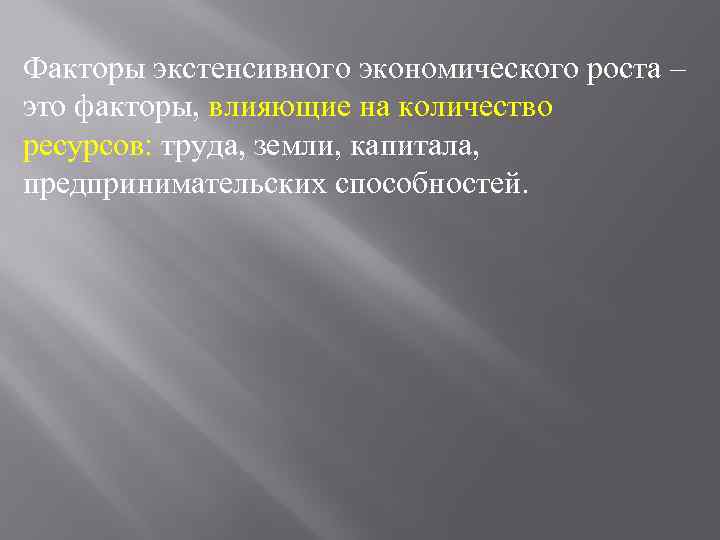 Факторы экстенсивного экономического роста – это факторы, влияющие на количество ресурсов: труда, земли, капитала,