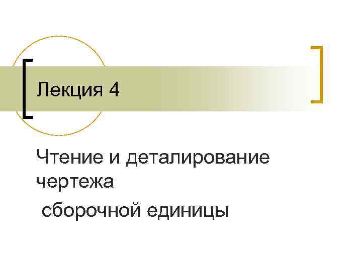 Лекция 4 Чтение и деталирование чертежа сборочной единицы 
