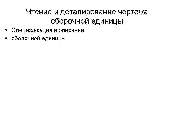 Чтение и деталирование чертежа сборочной единицы • Спецификация и описание • сборочной единицы 