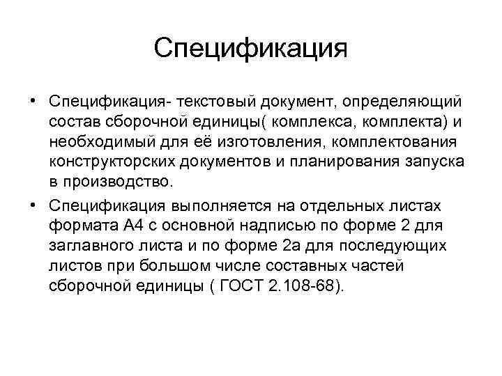 Спецификация • Спецификация- текстовый документ, определяющий состав сборочной единицы( комплекса, комплекта) и необходимый для
