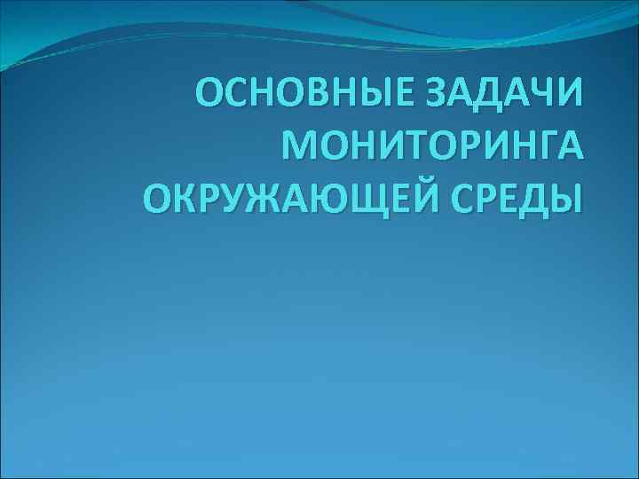 ОСНОВНЫЕ ЗАДАЧИ МОНИТОРИНГА ОКРУЖАЮЩЕЙ СРЕДЫ 