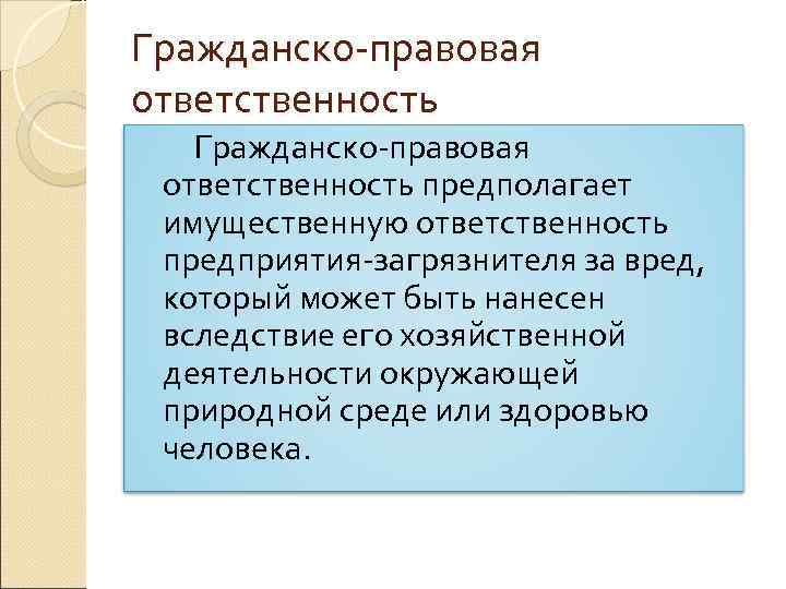 Гражданско-правовая ответственность предполагает имущественную ответственность предприятия-загрязнителя за вред, который может быть нанесен вследствие его