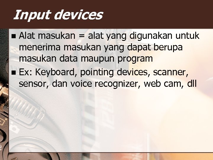 Input devices Alat masukan = alat yang digunakan untuk menerima masukan yang dapat berupa