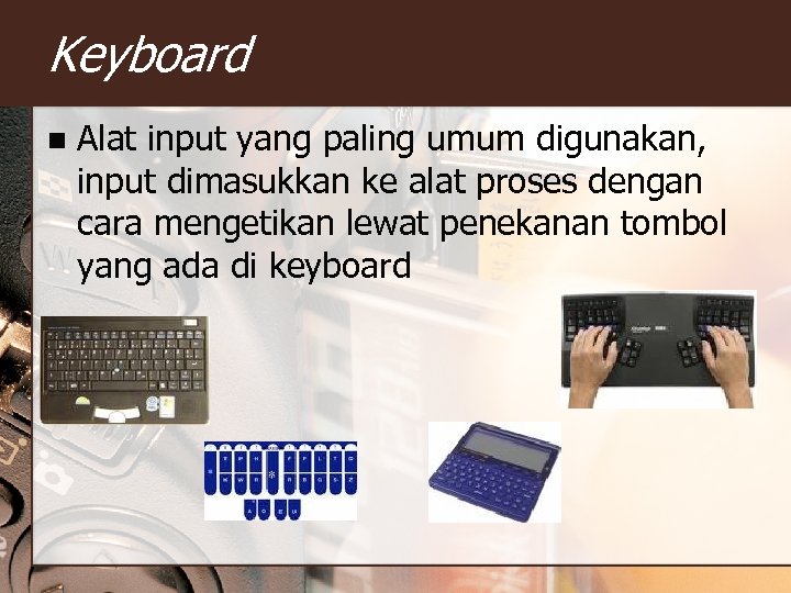 Keyboard n Alat input yang paling umum digunakan, input dimasukkan ke alat proses dengan