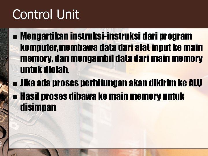 Control Unit Mengartikan instruksi-instruksi dari program komputer, membawa data dari alat input ke main