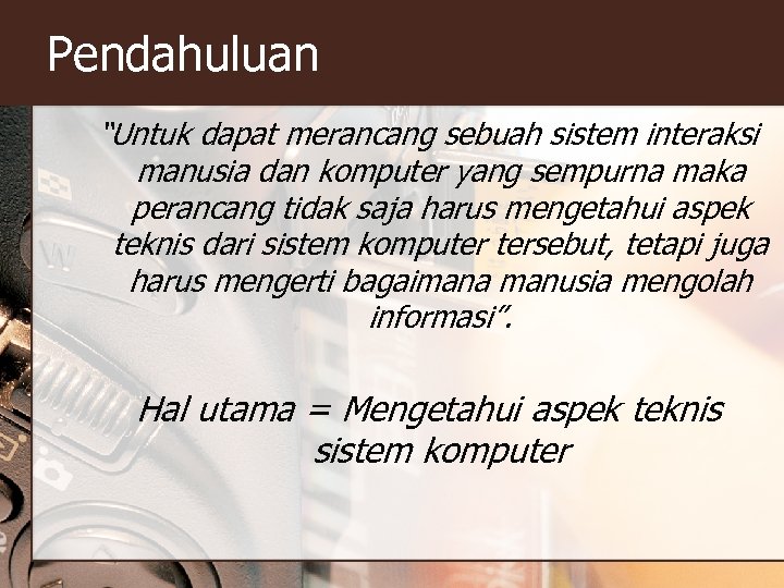 Pendahuluan “Untuk dapat merancang sebuah sistem interaksi manusia dan komputer yang sempurna maka perancang