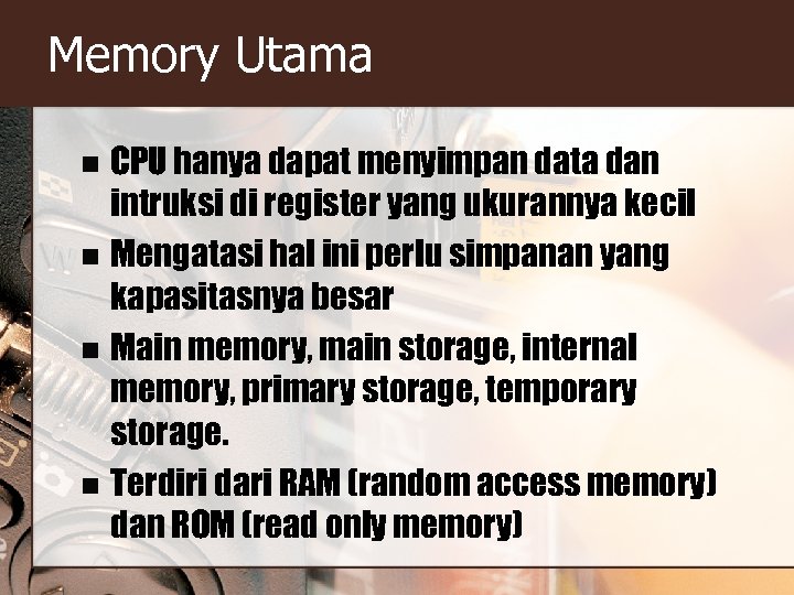 Memory Utama CPU hanya dapat menyimpan data dan intruksi di register yang ukurannya kecil