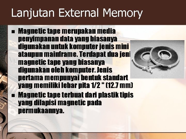 Lanjutan External Memory n n Magnetic tape merupakan media penyimpanan data yang biasanya digunakan