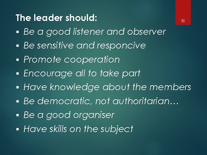 The leader should: 20 § Be a good listener and observer § Be sensitive