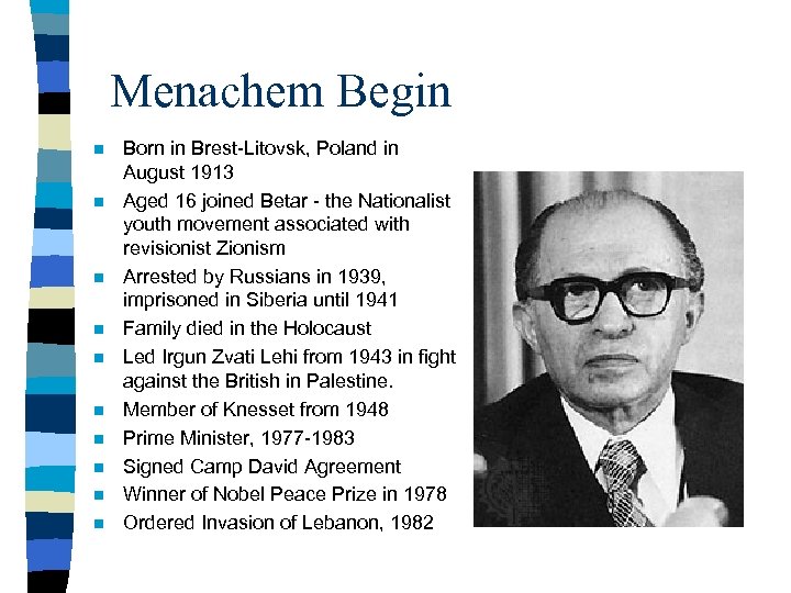 Menachem Begin n n Born in Brest-Litovsk, Poland in August 1913 Aged 16 joined