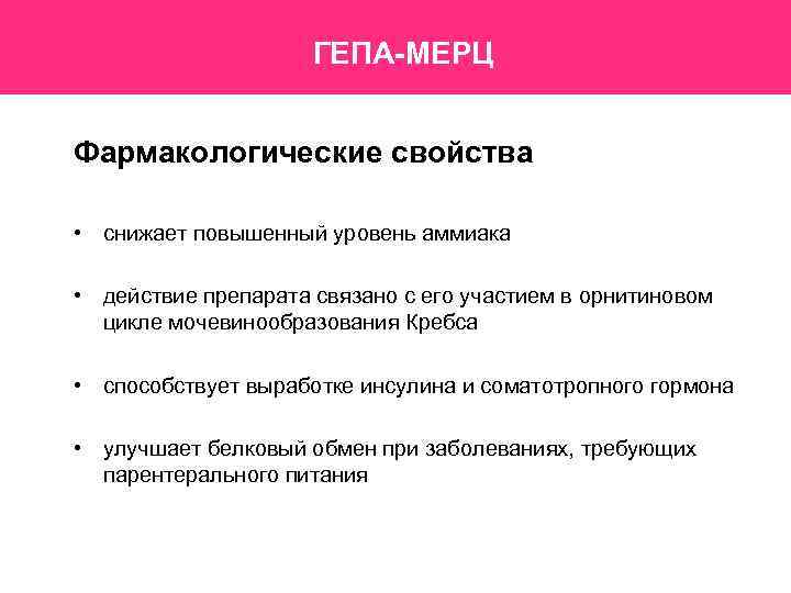 ГЕПА-МЕРЦ Фармакологические свойства • снижает повышенный уровень аммиака • действие препарата связано с его