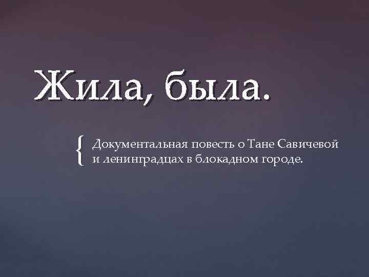 Жила, была. { Документальная повесть о Тане Савичевой и ленинградцах в блокадном городе. 
