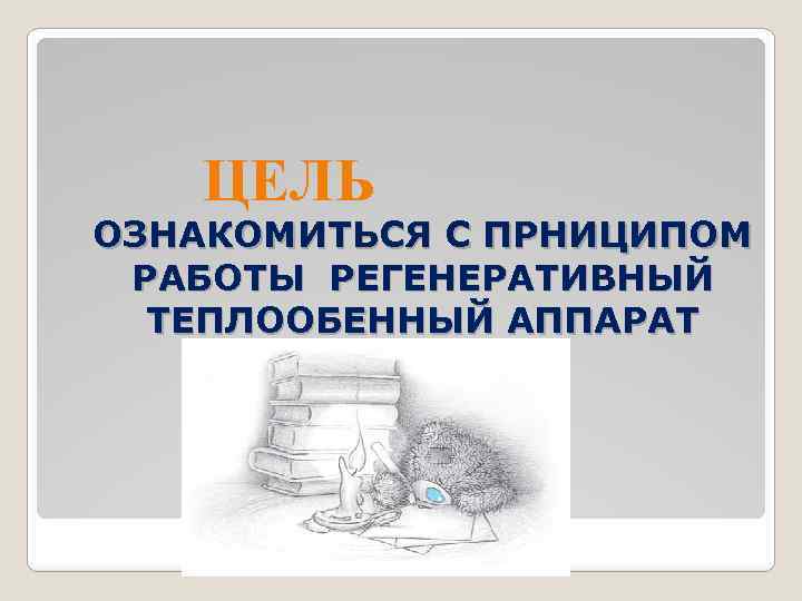 ЦЕЛЬ ОЗНАКОМИТЬСЯ С ПРНИЦИПОМ РАБОТЫ РЕГЕНЕРАТИВНЫЙ ТЕПЛООБЕННЫЙ АППАРАТ 