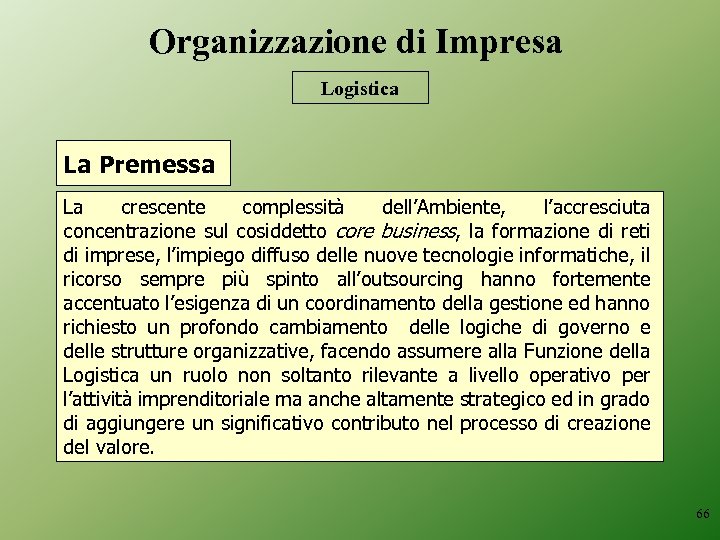 Organizzazione di Impresa Logistica La Premessa La crescente complessità dell’Ambiente, l’accresciuta concentrazione sul cosiddetto