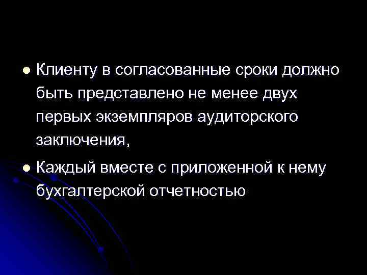 l Клиенту в согласованные сроки должно быть представлено не менее двух первых экземпляров аудиторского